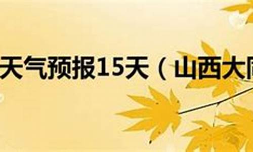 天气预报大同15天查询结果_天气预报大同15天查询